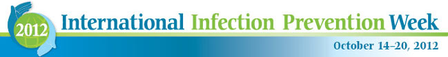 International Infection Prevention Week October 14-20, 2012